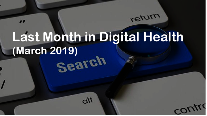 Last Month In Digital Health (March 2019)